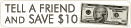 Tell A Friend and Save $10